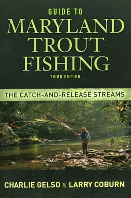 Guide to Maryland Trout Fishing: The Catch-And-Release Streams by Gelso, Charlie