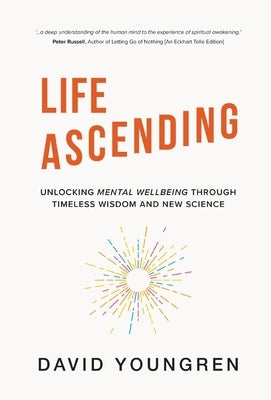 Life Ascending: Unlocking Mental Wellbeing Through Timeless Wisdom and New Science by Youngren, David