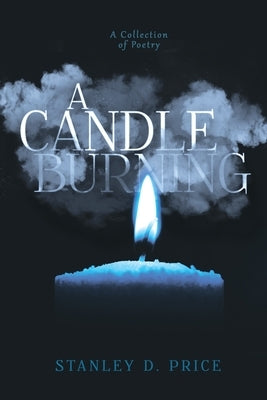 A Candle Burning: A Collection of Poetry by Price, Stanley D.