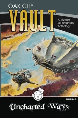 Uncharted Ways: Oak City Vault, Issue 1 by Oak City Vault