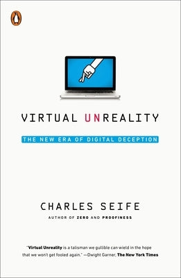 Virtual Unreality: The New Era of Digital Deception by Seife, Charles