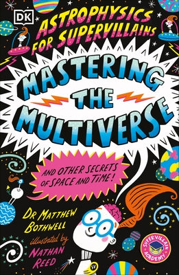 Astrophysics for Supervillains 3 Mastering the Multiverse (and Other Secrets of Space and Time) by Bothwell, Matthew