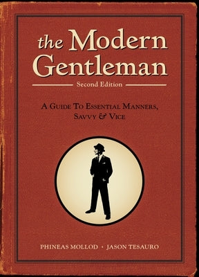 The Modern Gentleman: A Guide to Essential Manners, Savvy, & Vice by Mollod, Phineas