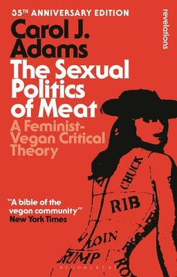 The Sexual Politics of Meat - 35th Anniversary Edition: A Feminist-Vegan Critical Theory by Adams, Carol J.