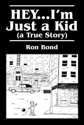 HEY...I'm Just a Kid (a True Story) by Bond, Ron