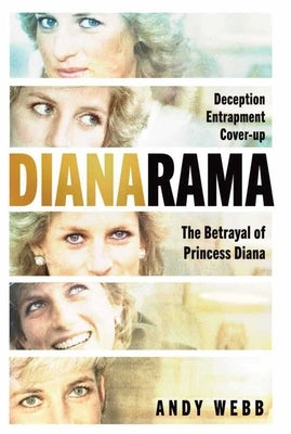 Dianarama: Deception, Entrapment, Cover-Up: The Betrayal of Princess Diana by Webb, Andy