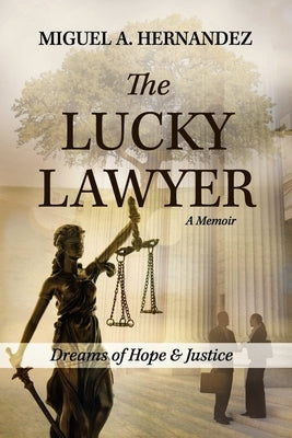 The Lucky Lawyer: Dreams of Hope and Justice by Hernandez, Miguel A.