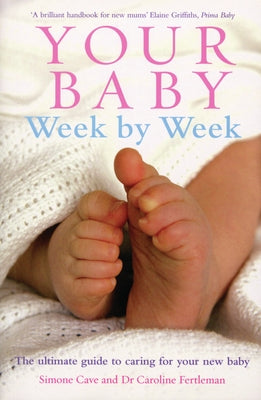 Your Baby Week by Week: The Ultimate Guide to Caring for Your New Baby by Cave, Simone
