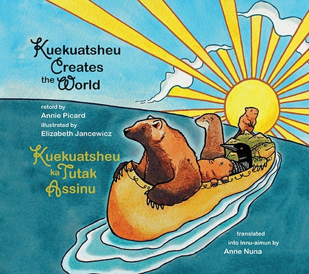 Kuekuatsheu Creates the World / Kuekuatsheu Ka Tutak Assinu by Picard, Annie