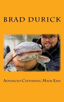 Advanced Catfishing Made Easy by Durick, Brad