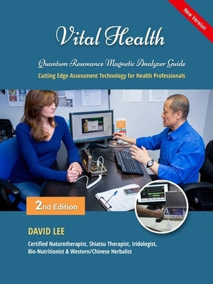 Vital Health Quantum Resonance Magnetic Analyzer Guide: : Cutting Edge Assessment Technology for Health Professionals: BIO ASSESSMENT GUIDE by Lee, David S.
