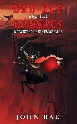 Bad Elf and The Krampus: A Twisted Christmas Tale by Rae, John