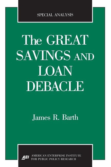 The Great Savings and Loan Debacle (Special Analysis, 91-1) by Barth, James R.