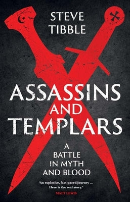 Assassins and Templars: A Battle in Myth and Blood by Tibble, Steve