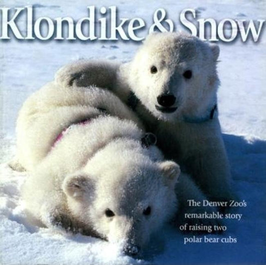 Klondike & Snow: The Denver Zoo's Remarkable Story of Raising Two Polar Bear Cubs by Kenny, David E.