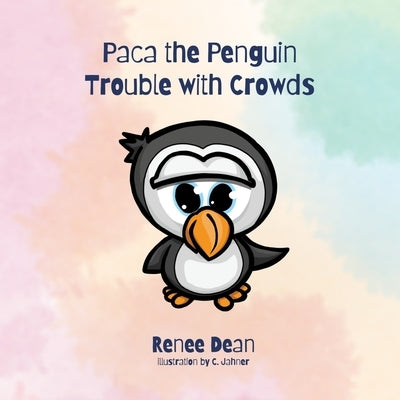 Paca the Penguin: Trouble with Crowds by Dean, Renee