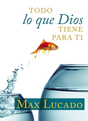 Todo Lo Que Dios Tiene Para Ti by Lucado, Max