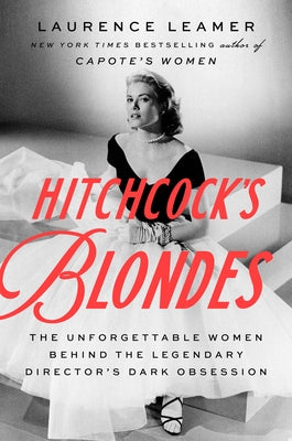 Hitchcock's Blondes: The Unforgettable Women Behind the Legendary Director's Dark Obsession by Leamer, Laurence