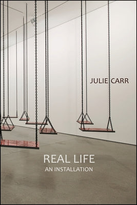 Real Life: An Installation by Carr, Julie