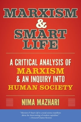 Marxism & Smart Life: A Critical Analysis of Marxism & an Inquiry Into Human Society by Mazhari, Nima