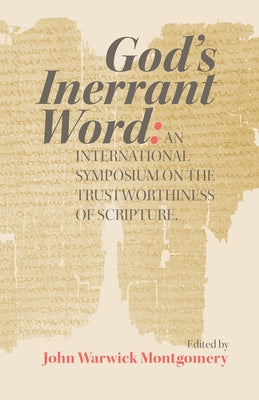 God's Inerrant Word: An International Symposium on the Trustworthiness of Scripture by Montgomery, John Warwick