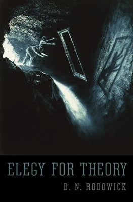Elegy for Theory by Rodowick, D. N.