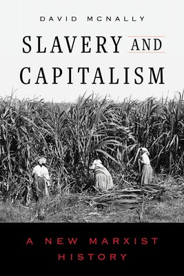Slavery and Capitalism: A New Marxist History by McNally, David