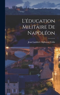 L'éducation militaire de Napoléon by Colin, Jean Lambert Alphonse