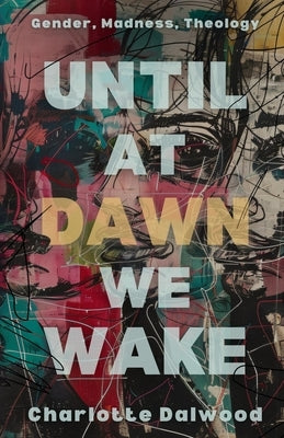 Until at Dawn We Wake by Dalwood, Charlotte