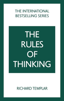 The Rules of Thinking: A Personal Code to Think Yourself Smarter, Wiser and Happier by Templar, Richard