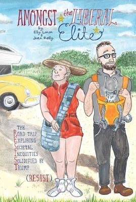 Amongst the Liberal Elite: The Road Trip Exploring Societal Inequities Solidified by Trump (Resist) by Lonon, Elly