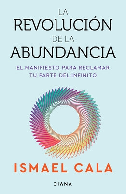 La Revolución de la Abundancia: El Manifiesto Para Reclamar Tu Parte del Infinito / The Abundance Revolution by Cala, Ismael