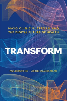 Transform: Mayo Clinic Platform and the Digital Future of Health by Cerrato, Paul