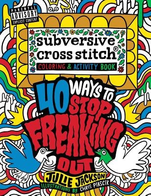 Subversive Cross Stitch Coloring and Activity Book: 40 Ways to Stop Freaking Out by Jackson, Julie