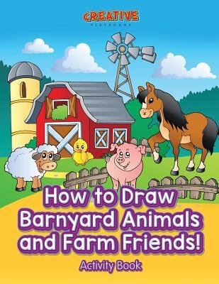 How to Draw Barnyard Animals and Farm Friends! Activity Book by Creative Playbooks