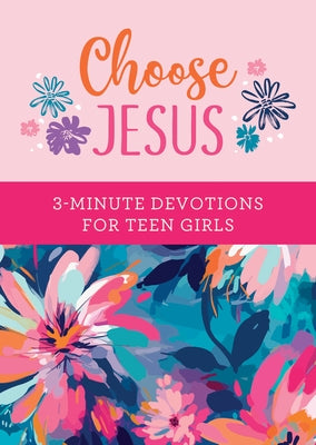 Choose Jesus: 3-Minute Devotions for Teen Girls by Simmons, Joanne