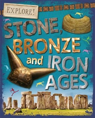 Explore!: Stone, Bronze and Iron Ages by Newland, Sonya