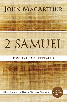 2 Samuel: David's Heart Revealed by MacArthur, John F.