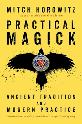 Practical Magick: Ancient Tradition and Modern Practice by Horowitz, Mitch