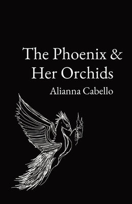 The Phoenix & Her Orchids by Cabello, Alianna L.