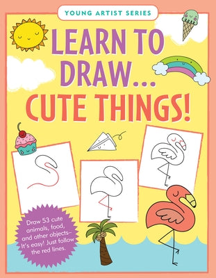 Learn to Draw... Cute Things (Easy Step-By-Step Drawing Guide) by Peter Pauper Press Inc