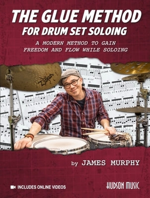 The Glue Method for Drum Set Soloing: A Modern Method to Gain Freedom and Flow While Soloing by Murphy, James