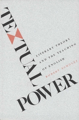 Textual Power: Literary Theory and the Teaching of English by Scholes, Robert