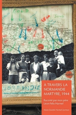 À travers la Normandie martyre by Zartman, Marie-Dani&#232;le Harmel