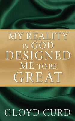 My Reality is God Designed Me to be Great by Curd, Gloyd