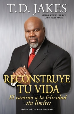 Reconstruye Tu Vida (Reposition Yourself): El Camino a la Felicidad Sin Límites by Jakes, T. D.