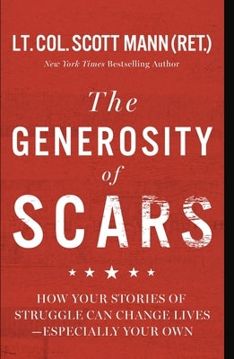 The Generosity of Scars: How Your Stories of Struggle Can Change Lives--Especially Your Own by Mann, Scott