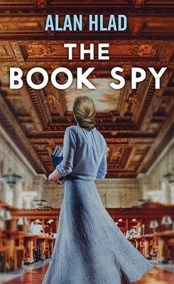 The Book Spy: A Ww2 Novel of Librarian Spies by Hlad, Alan