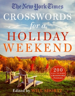 The New York Times Crosswords for a Holiday Weekend: 200 Easy to Hard Crossword Puzzles by Shortz, Will