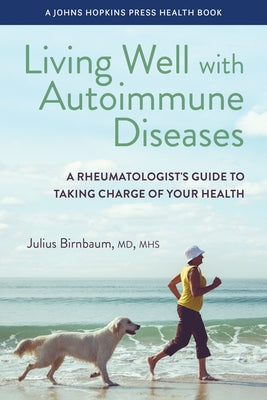 Living Well with Autoimmune Diseases: A Rheumatologist's Guide to Taking Charge of Your Health by Birnbaum, Julius